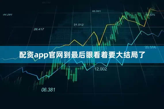 配资app官网到最后眼看着要大结局了