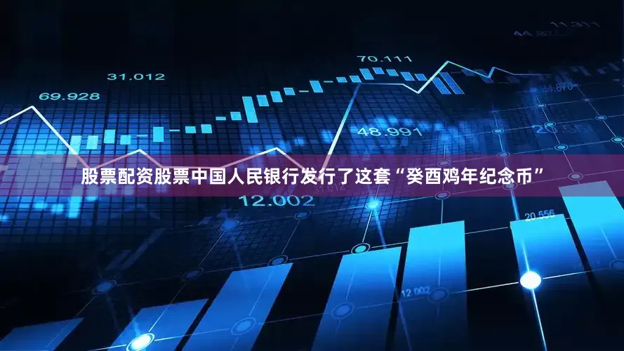 股票配资股票中国人民银行发行了这套“癸酉鸡年纪念币”